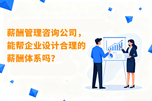 薪酬管理咨詢公司，能幫企業(yè)設(shè)計合理的薪酬體系嗎？